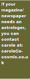 Text Box: If your magazine/newspaper needs an astrologer, you can contact carole at:carole@e-cosmic.co.uk